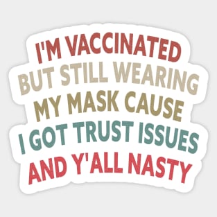 I'm Vaccinated But Still Wearing My Cause I Got Trust Issues And Y'all Nasty Sticker